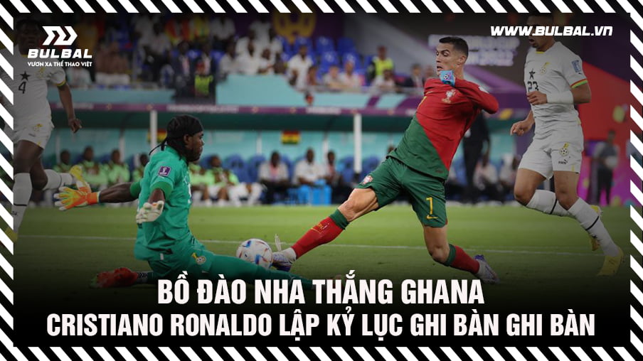 bo-dao-nha-thang-ghana-cristiano-ronaldo-lap-ky-luc-ghi-ban-o-ky-world-cup